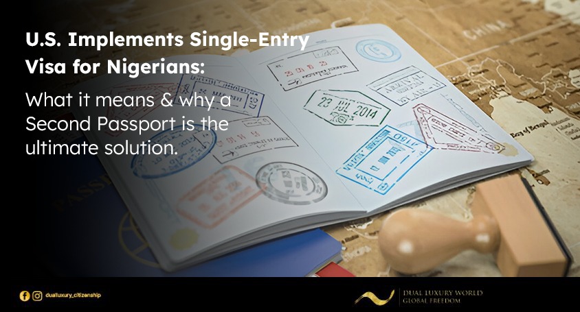 U.S. IMPLEMENTS SINGLE-ENTRY VISA FOR NIGERIANS: WHAT IT MEANS & WHY A SECOND PASSPORT IS THE ULTIMATE SOLUTION